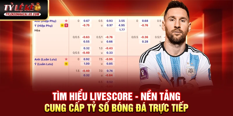 Tìm hiểu Livescore - Nền tảng cung cấp tỷ số bóng đá trực tiếp